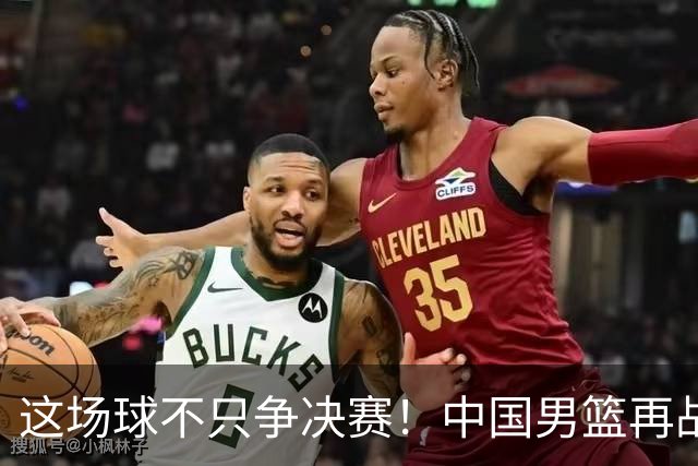 这场球不只争决赛！中国男篮再战日本，12年旧账+今夏新仇一起算